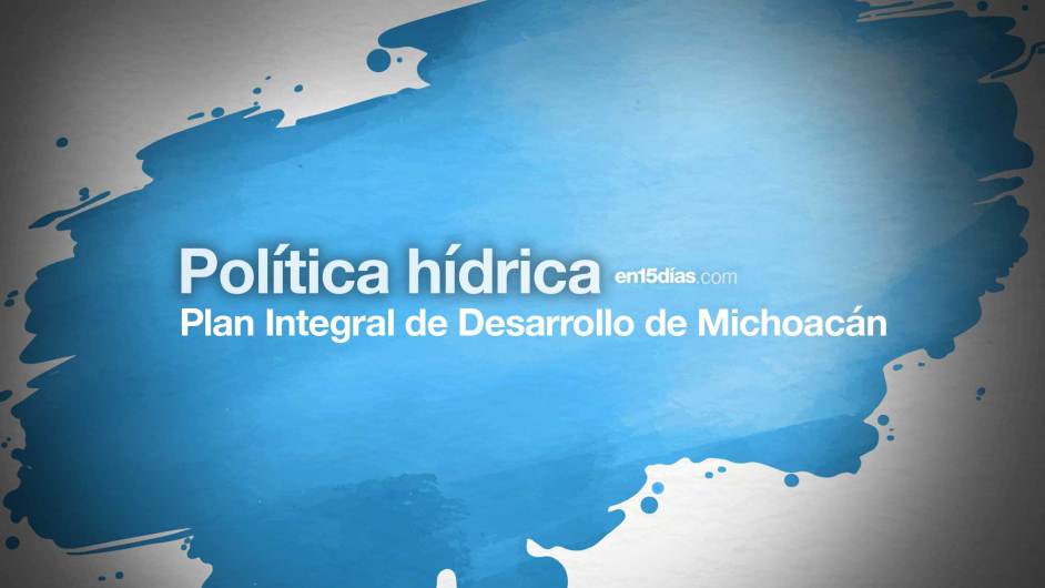 política hídrica Plan Integral de Desarrollo de Michoacán